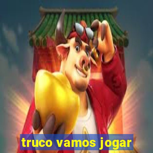 truco vamos jogar